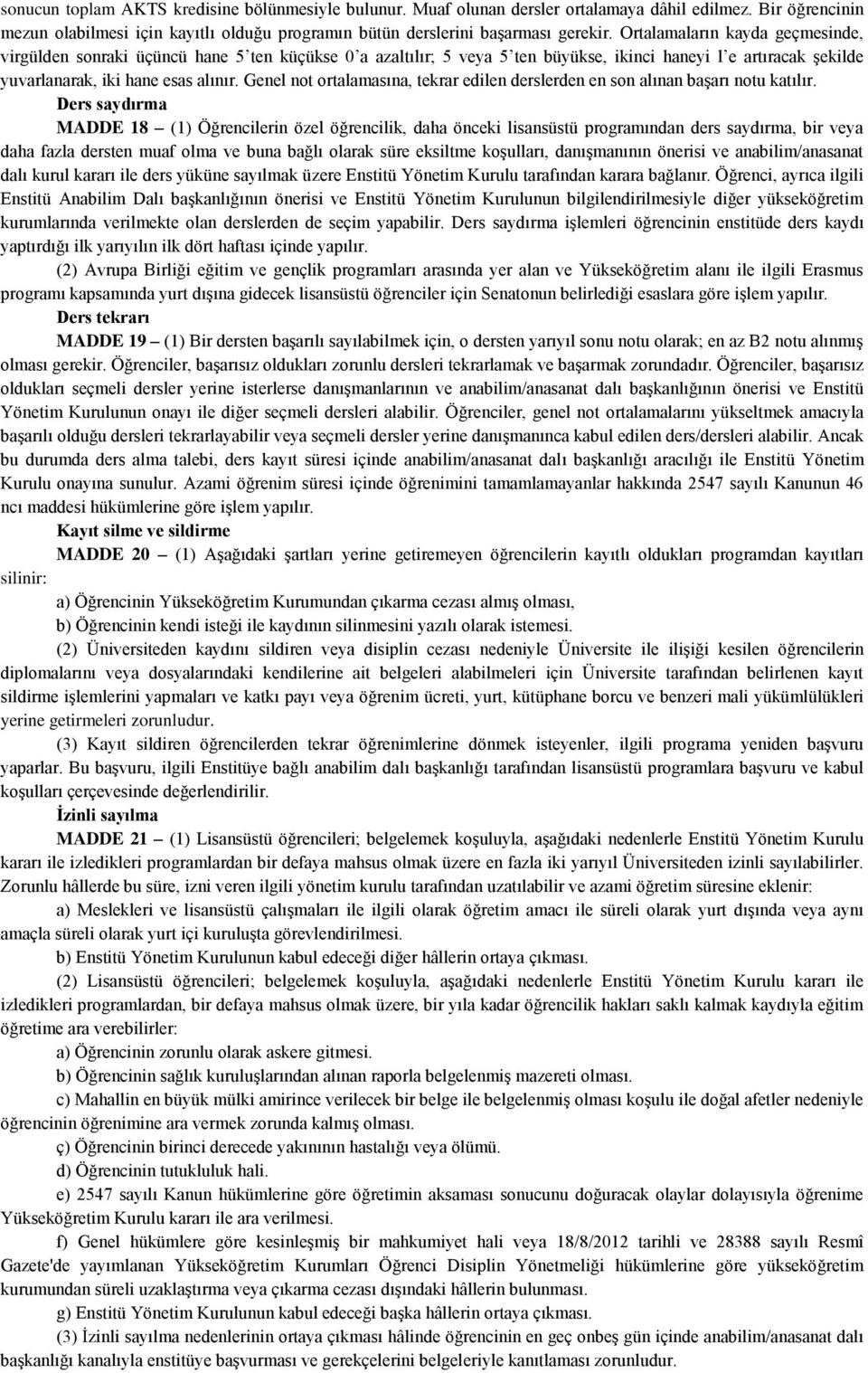 Genel not ortalamasına, tekrar edilen derslerden en son alınan başarı notu katılır.