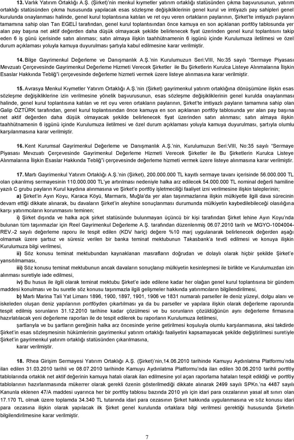 sahipleri genel kurulunda onaylanması halinde, genel kurul toplantısına katılan ve ret oyu veren ortakların paylarının, Şirket te imtiyazlı payların tamamına sahip olan Tan EGELİ tarafından, genel