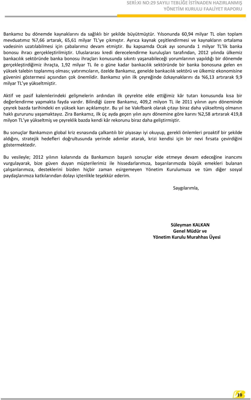 Uluslararası kredi derecelendirme kuruluşları tarafından, 2012 yılında ülkemiz bankacılık sektöründe banka bonosu ihraçları konusunda sıkıntı yaşanabileceği yorumlarının yapıldığı bir dönemde