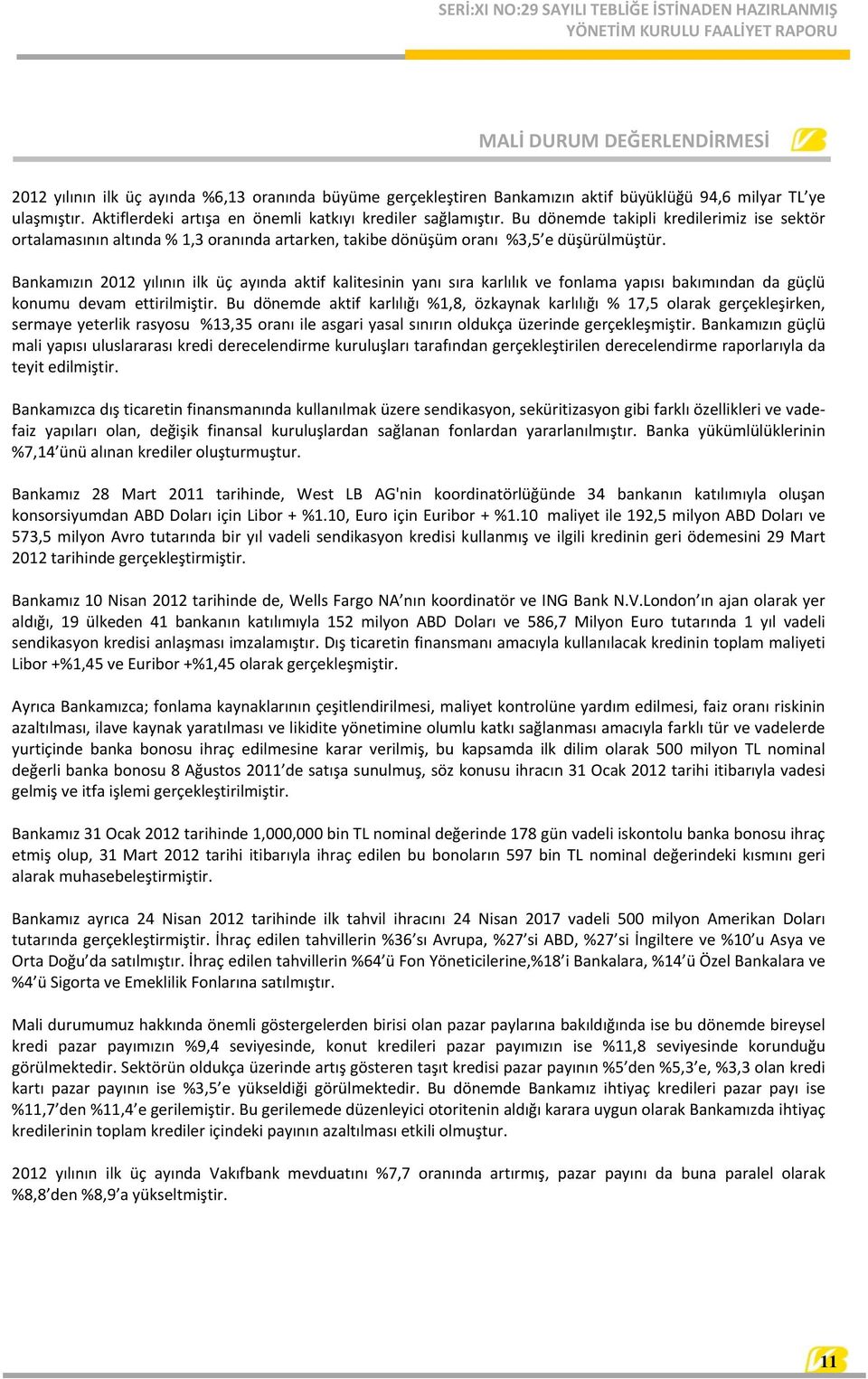 Bankamızın 2012 yılının ilk üç ayında aktif kalitesinin yanı sıra karlılık ve fonlama yapısı bakımından da güçlü konumu devam ettirilmiştir.