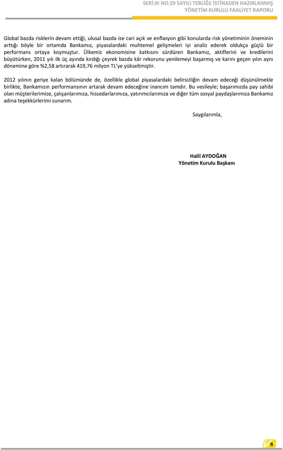 Ülkemiz ekonomisine katkısını sürdüren Bankamız, aktiflerini ve kredilerini büyütürken, 2011 yılı ilk üç ayında kırdığı çeyrek bazda kâr rekorunu yenilemeyi başarmış ve karını geçen yılın aynı