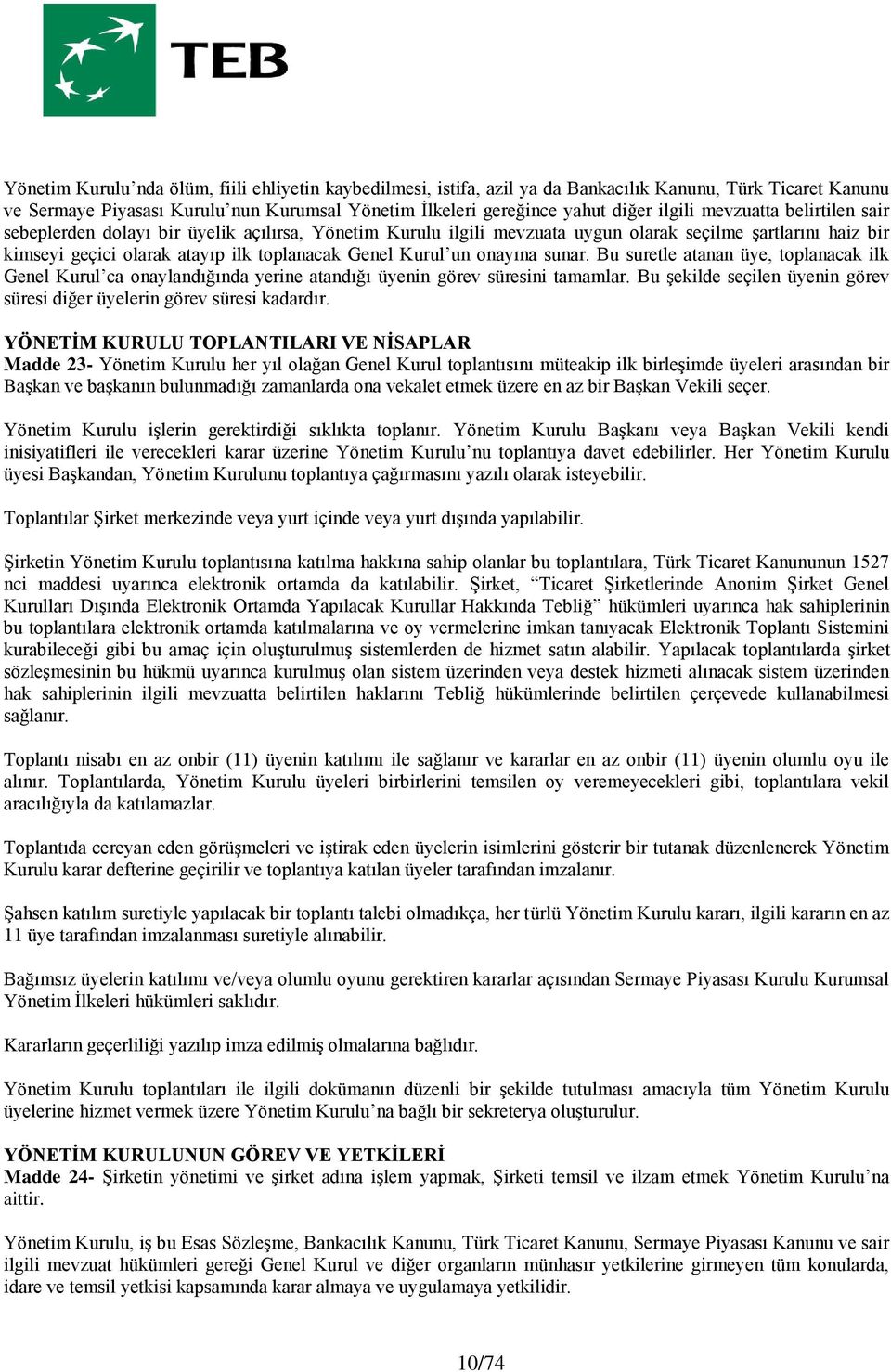 onayına sunar. Bu suretle atanan üye, toplanacak ilk Genel Kurul ca onaylandığında yerine atandığı üyenin görev süresini tamamlar.