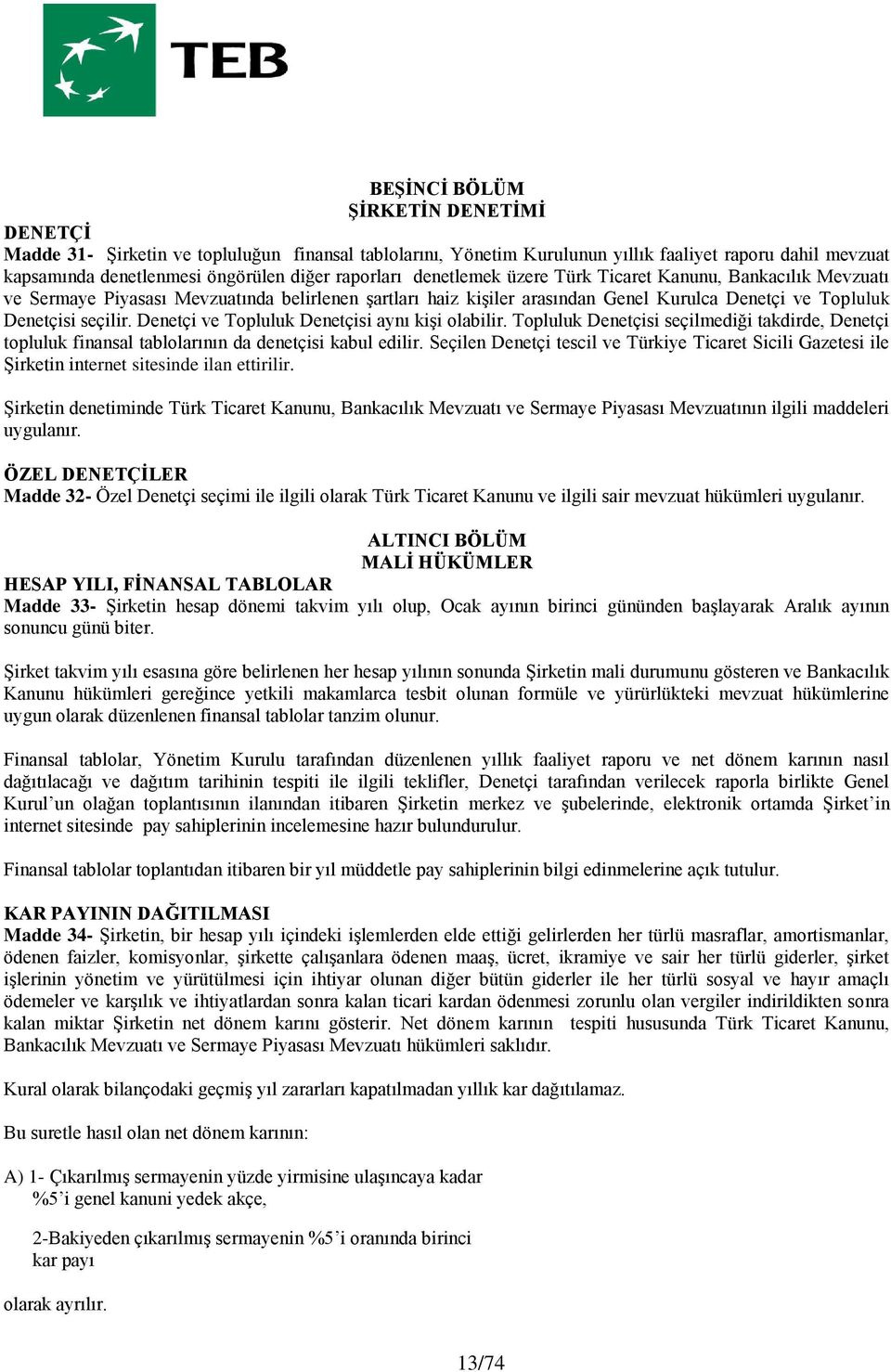 Denetçi ve Topluluk Denetçisi aynı kişi olabilir. Topluluk Denetçisi seçilmediği takdirde, Denetçi topluluk finansal tablolarının da denetçisi kabul edilir.