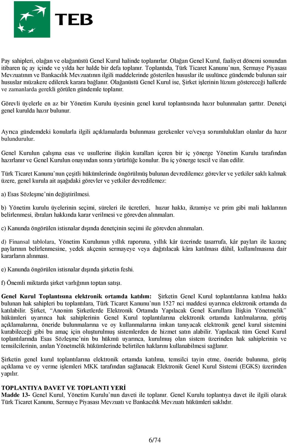 karara bağlanır. Olağanüstü Genel Kurul ise, Şirket işlerinin lüzum göstereceği hallerde ve zamanlarda gerekli görülen gündemle toplanır.