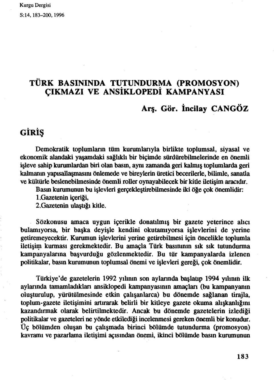 biri olan basın, aynı zamanda geri kalmış toplumlardageri kalmanın yapısallaşmasım önlemede ve bireylerin üretici becerilerle, bilimle, sanatla ve kültürle beslenebilmesindeönemli roller