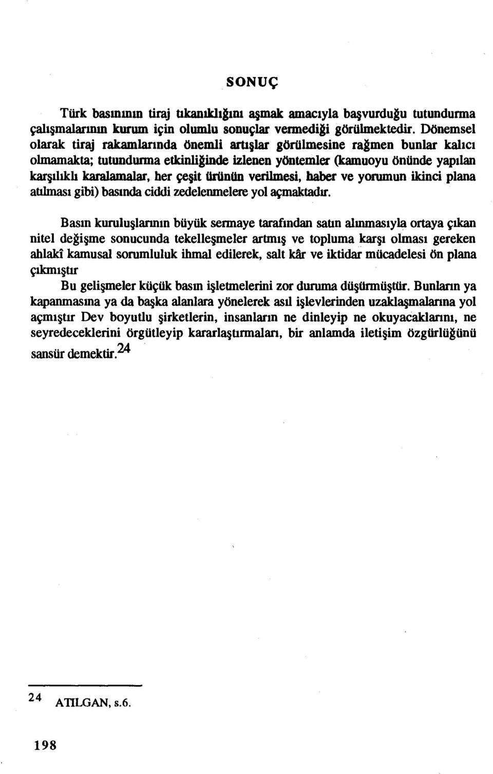 her çeşit ürünüd verilmesi, haber ve yorumun ikinci plana atılması gibi) basında ciddi zedelenmelere yol açmaktadır.