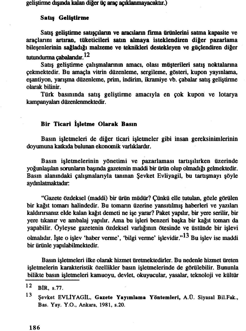 malzeme ve teknikleri destekleyen ve güçlendiren diğer tutunduıma çabalarıdır.12 Satış geliştirme çalışmalarının amacı, olası müşterileri satış noktalarına çekmektedir.