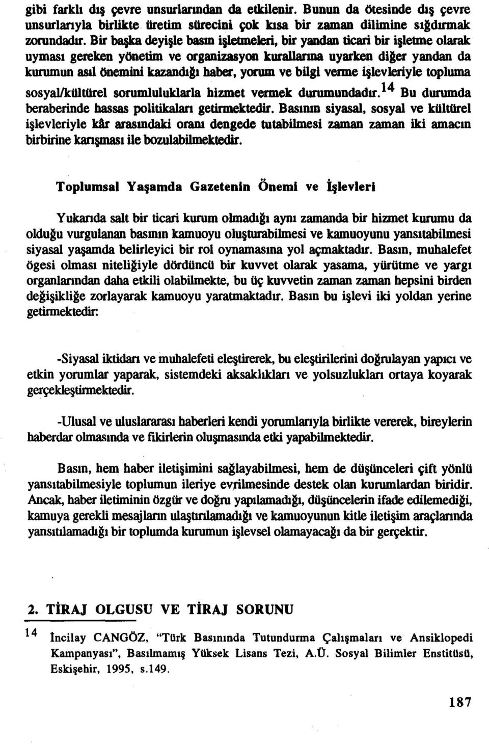 bilgi verme işlevleriyletopluma Bu durumda beraberinde hassas politikaları getirmektedir. Basının siyasal, sosyal ve kültürel sosya1lkültürel sorumluluklarla bizmet vermek durumundadır.