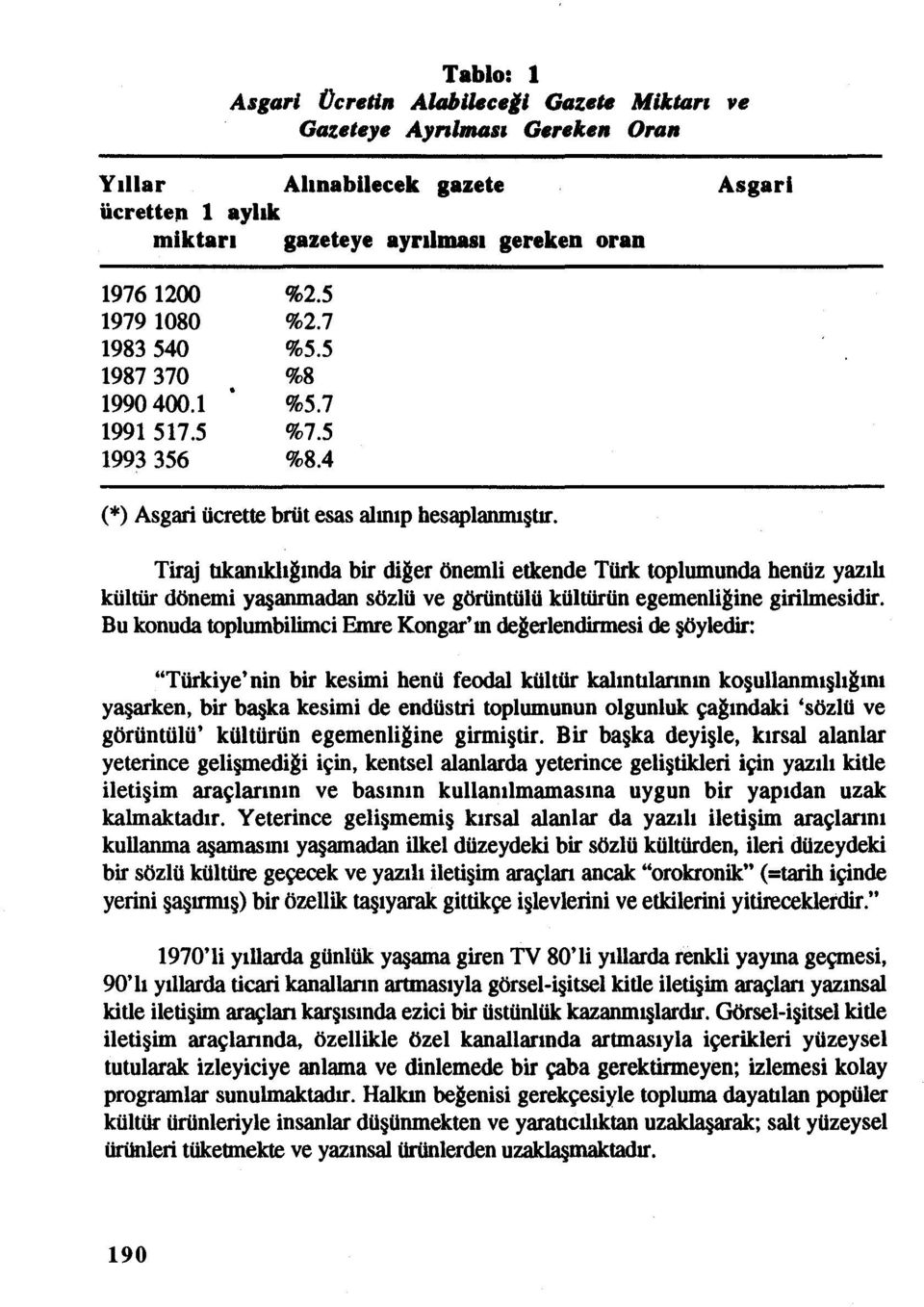 Tiraj tıkanıklığında bir diğer önemli etlcende Türk toplumunda henüz yazılı kültür dönemi yaşanmadan sözlü ve görüntülü kültürün egemenliğine girilmesidir.