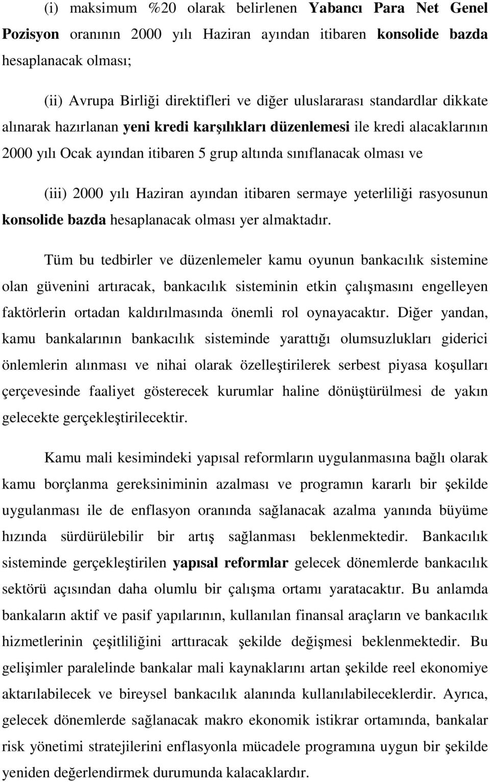 Haziran ayından itibaren sermaye yeterliliği rasyosunun konsolide bazda hesaplanacak olması yer almaktadır.