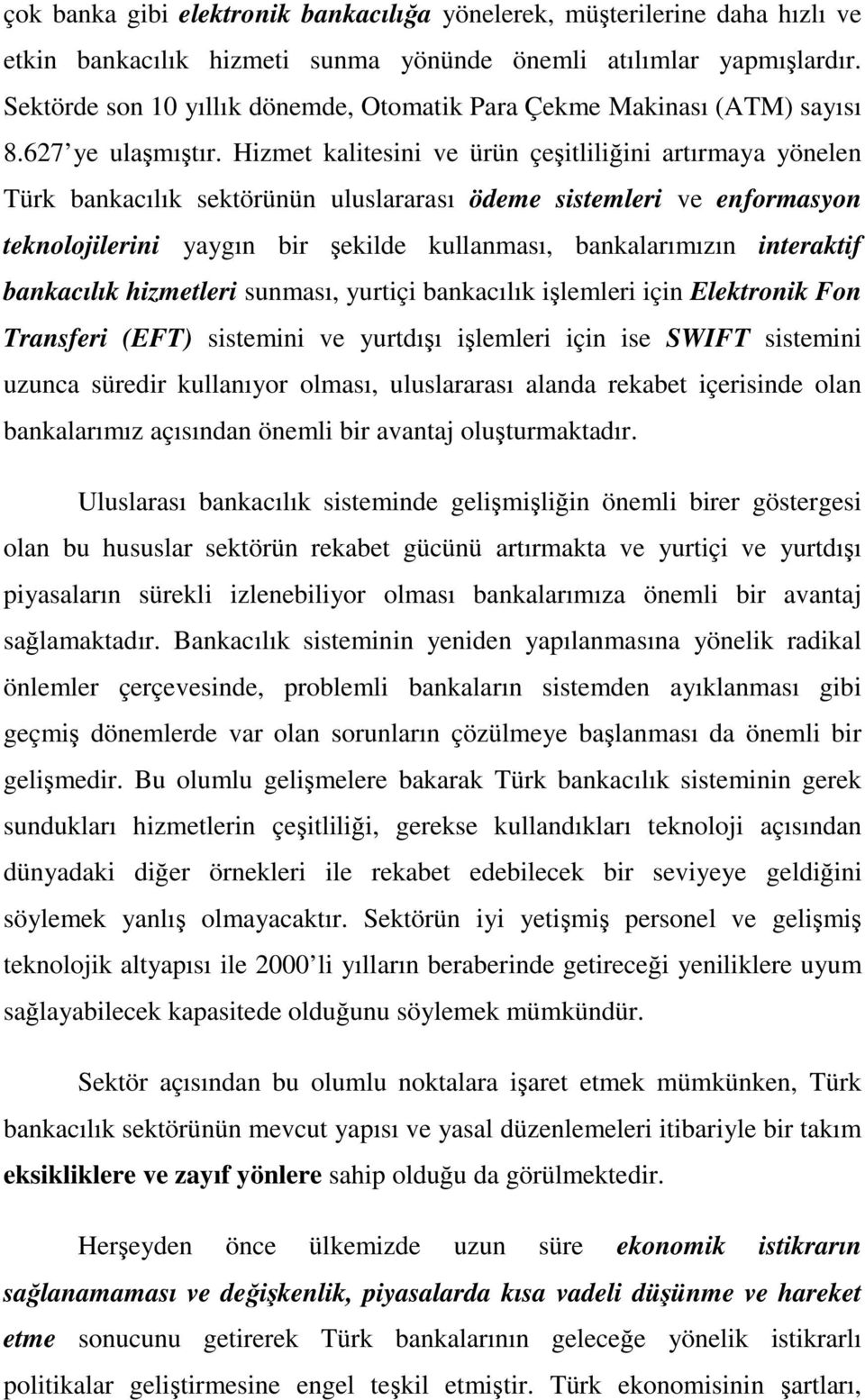 Hizmet kalitesini ve ürün çeşitliliğini artırmaya yönelen Türk bankacılık sektörünün uluslararası ödeme sistemleri ve enformasyon teknolojilerini yaygın bir şekilde kullanması, bankalarımızın