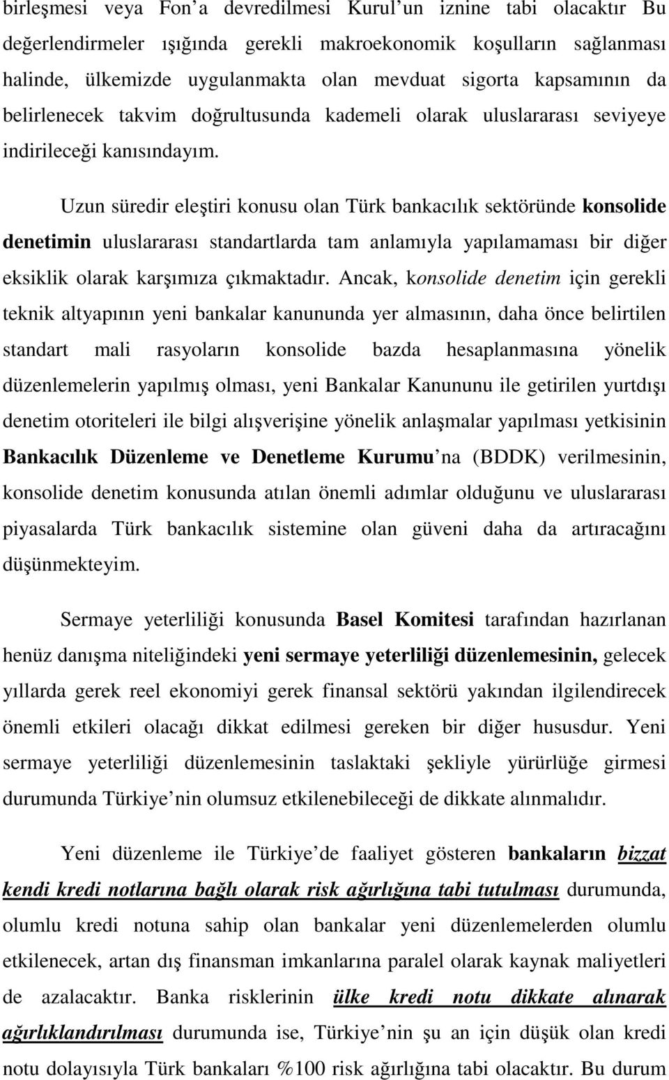 Uzun süredir eleştiri konusu olan Türk bankacılık sektöründe konsolide denetimin uluslararası standartlarda tam anlamıyla yapılamaması bir diğer eksiklik olarak karşımıza çıkmaktadır.