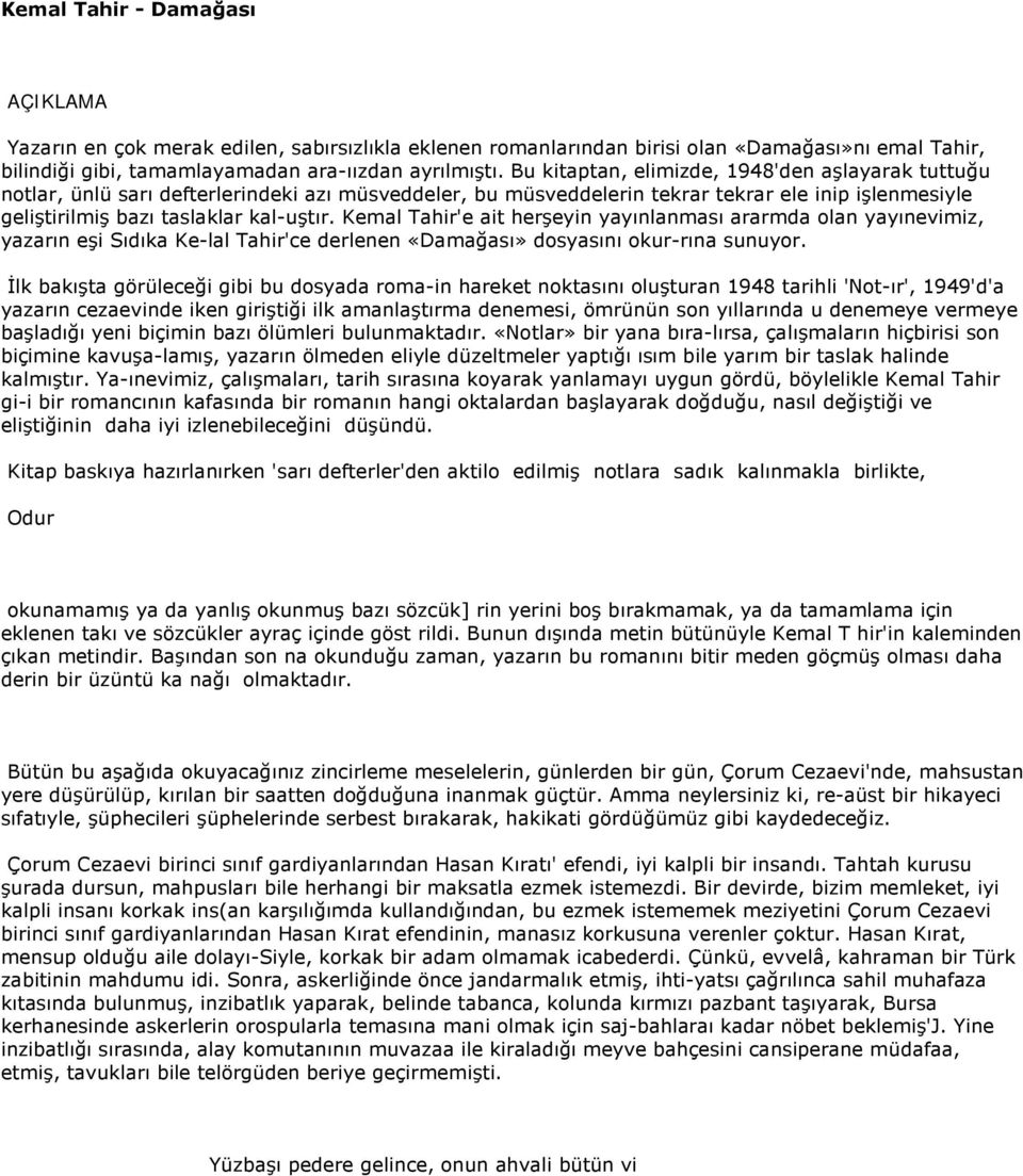 Kemal Tahir'e ait herşeyin yayınlanması ararmda olan yayınevimiz, yazarın eşi Sıdıka Ke-lal Tahir'ce derlenen «Damağası» dosyasını okur-rına sunuyor.