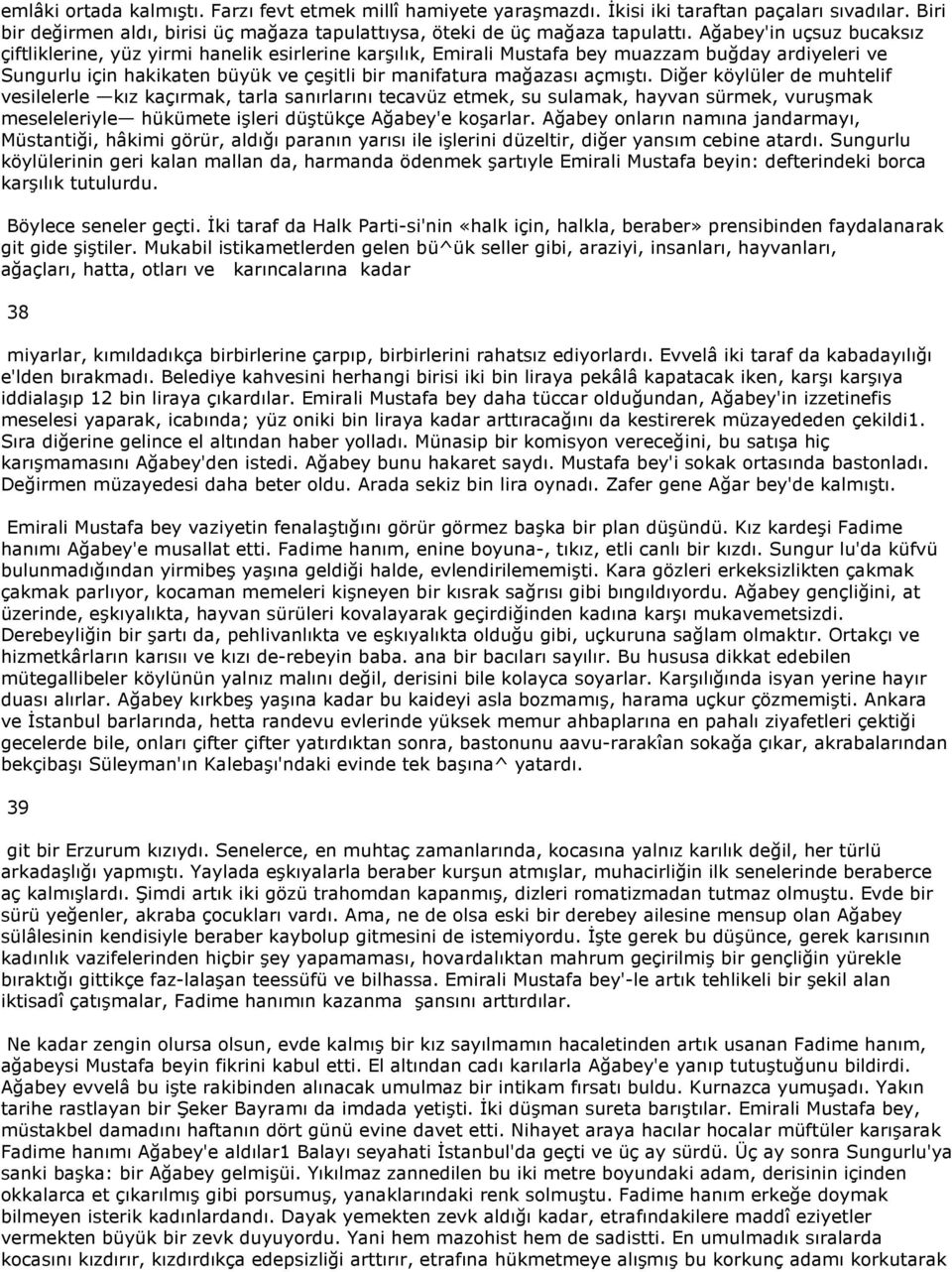 açmıştı. Diğer köylüler de muhtelif vesilelerle kız kaçırmak, tarla sanırlarını tecavüz etmek, su sulamak, hayvan sürmek, vuruşmak meseleleriyle hükümete işleri düştükçe Ağabey'e koşarlar.