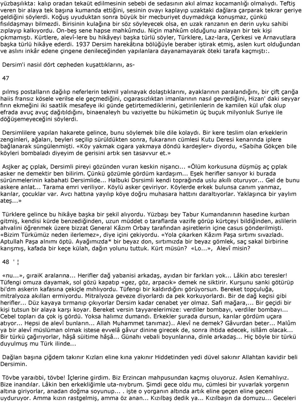 Koğuş uyuduktan sonra büyük bir mecburiyet duymadıkça konuşmaz, çünkü fısıldaşmayı bilmezdi. Birisinin kulağına bir söz söyleyecek olsa, en uzak ranzanın en derin uyku sahibi zıplayıp kalkıyordu.