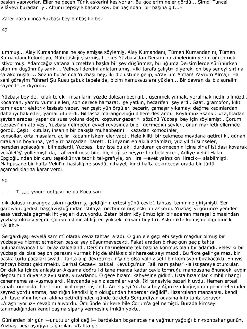 .. Alay Kumandanına ne söylemişse söylemiş, Alay Kumandanı, Tümen Kumandanını, Tümen Kumandanı Kolorduyu, Müfettişliği şişirmiş, herkes Yüzbaşı'dan Dersim haizinelerinin yerini öğrenmek istiyormuş.