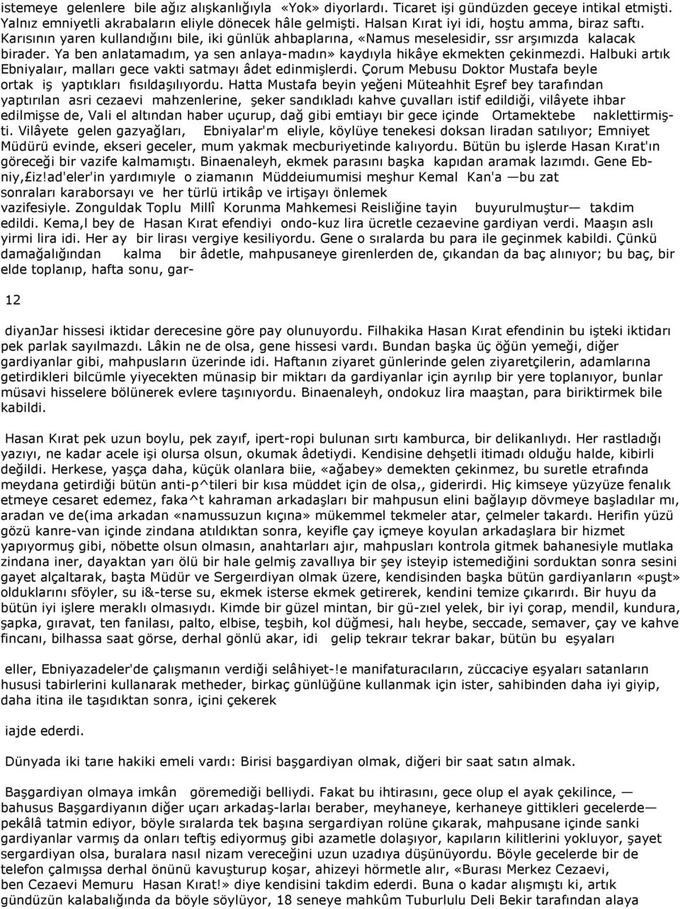 Ya ben anlatamadım, ya sen anlaya-madın» kaydıyla hikâye ekmekten çekinmezdi. Halbuki artık Ebniyalaır, malları gece vakti satmayı âdet edinmişlerdi.