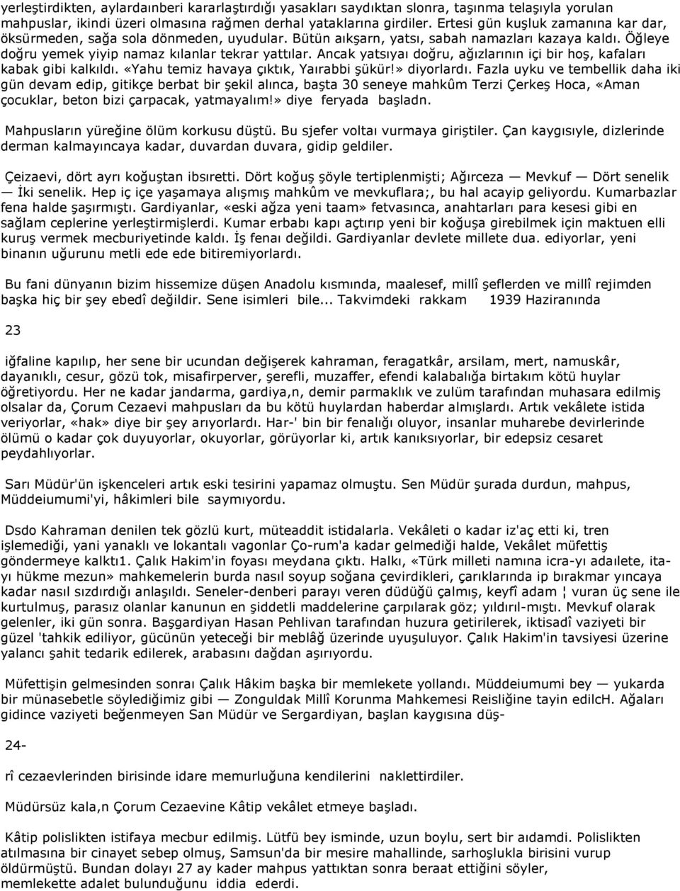 Ancak yatsıyaı doğru, ağızlarının içi bir hoş, kafaları kabak gibi kalkıldı. «Yahu temiz havaya çıktık, Yaırabbi şükür!» diyorlardı.