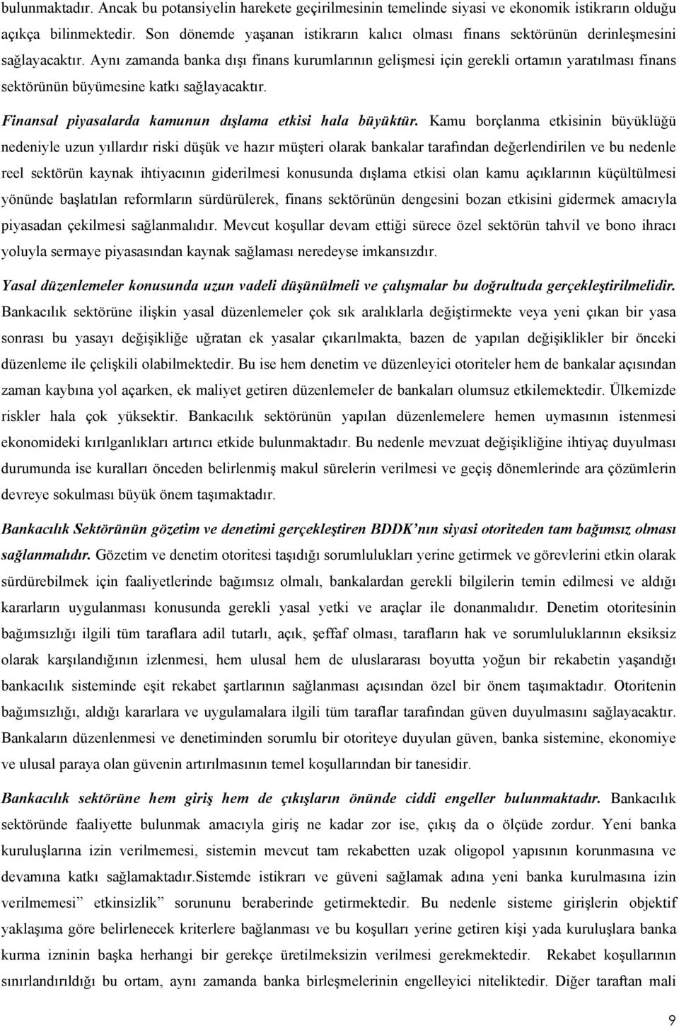 Aynı zamanda banka dışı finans kurumlarının gelişmesi için gerekli ortamın yaratılması finans sektörünün büyümesine katkı sağlayacaktır. Finansal piyasalarda kamunun dışlama etkisi hala büyüktür.