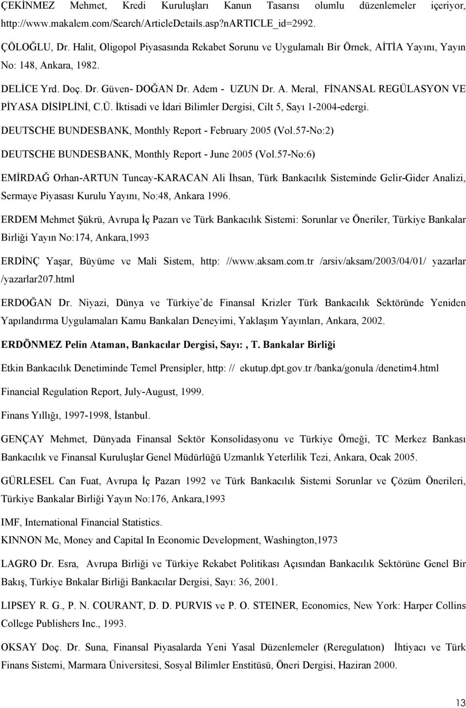 Ü. İktisadi ve İdari Bilimler Dergisi, Cilt 5, Sayı 1-2004-edergi. DEUTSCHE BUNDESBANK, Monthly Report - February 2005 (Vol.57-No:2) DEUTSCHE BUNDESBANK, Monthly Report - June 2005 (Vol.