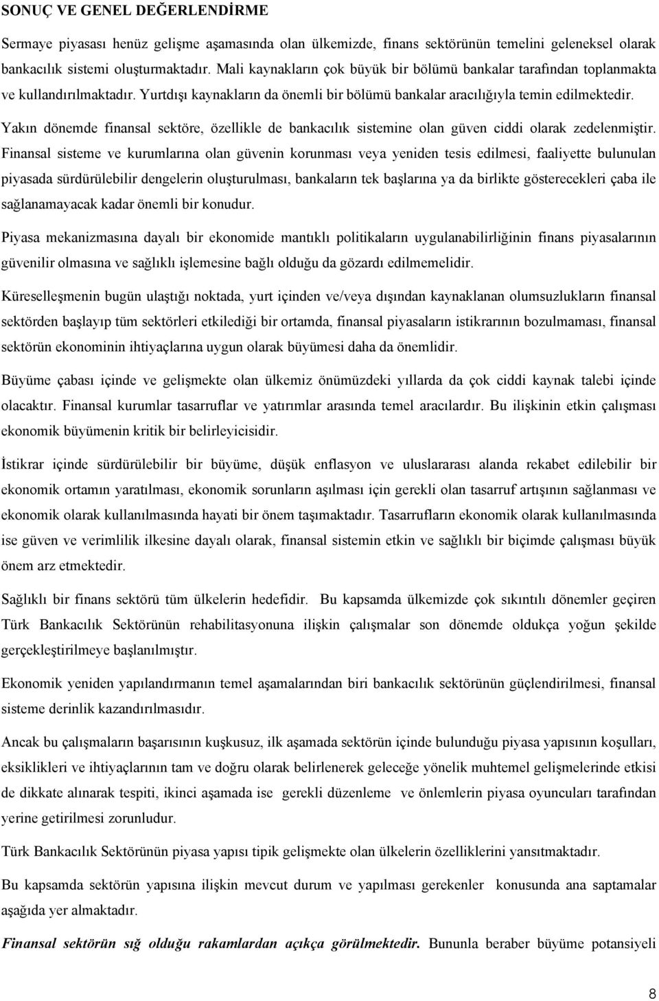 Yakın dönemde finansal sektöre, özellikle de bankacılık sistemine olan güven ciddi olarak zedelenmiştir.