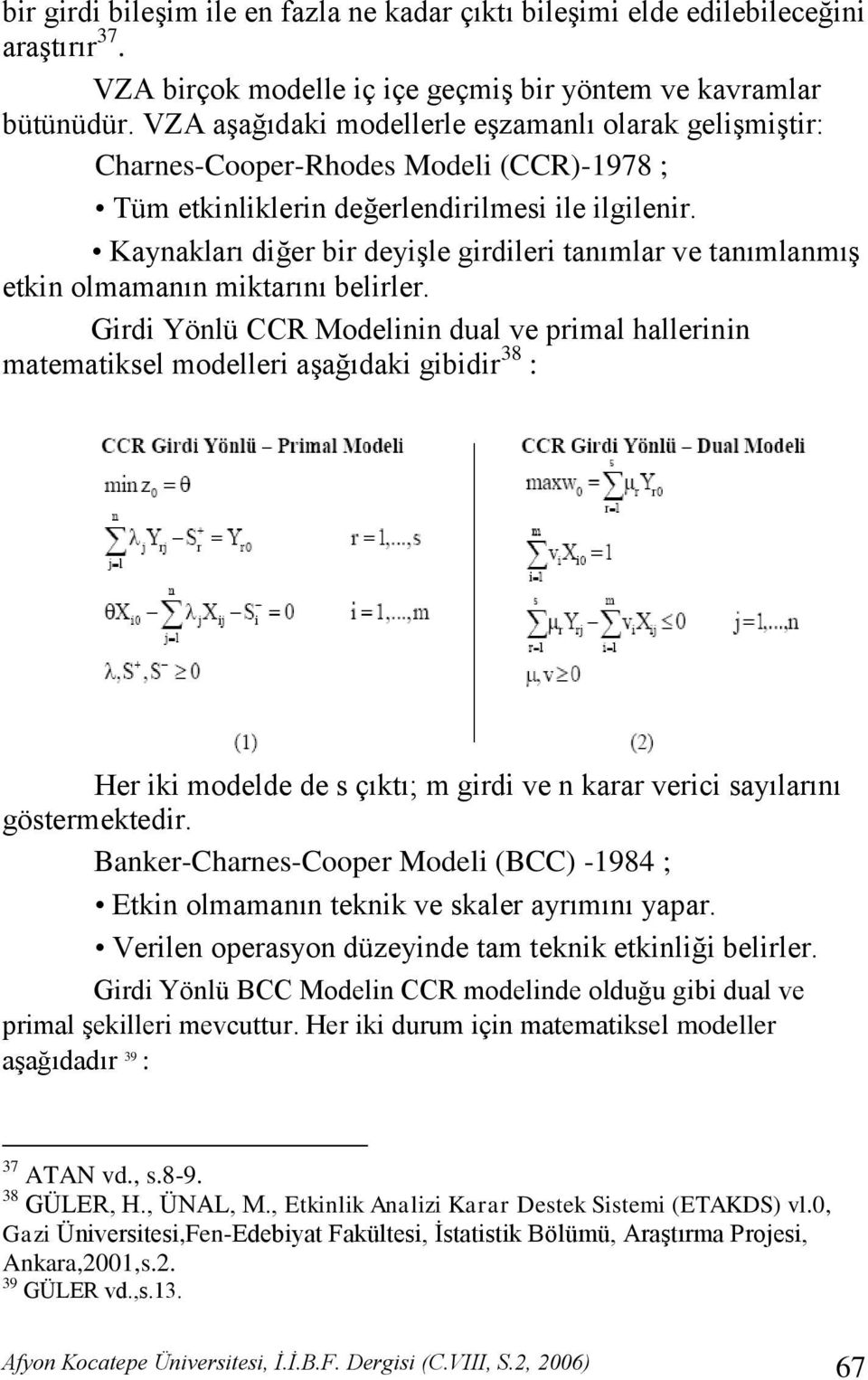 Kaynakları diğer bir deyiģle girdileri tanımlar ve tanımlanmıģ etkin olmamanın miktarını belirler.