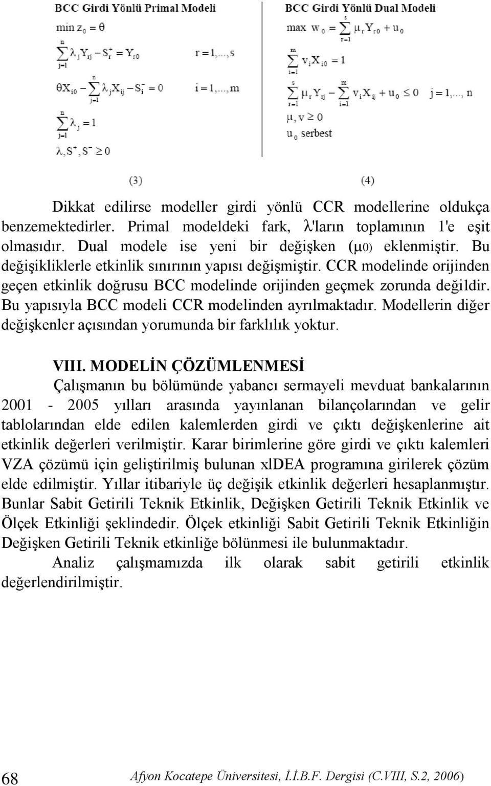 Bu yapısıyla BCC modeli CCR modelinden ayrılmaktadır. Modellerin diğer değiģkenler açısından yorumunda bir farklılık yoktur. VIII.