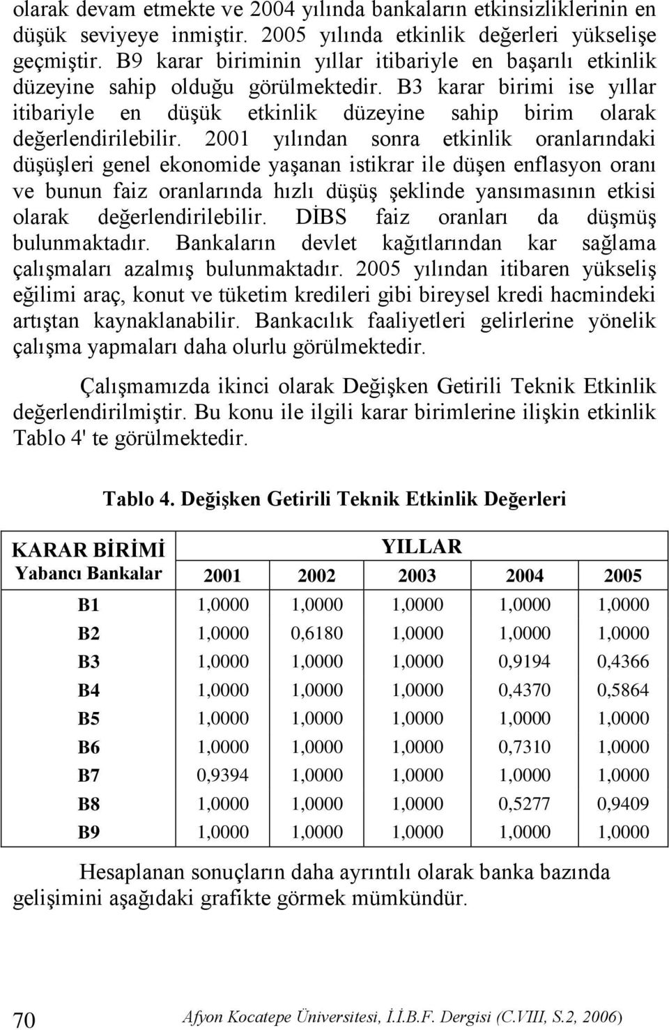 2001 yılından sonra etkinlik oranlarındaki düģüģleri genel ekonomide yaģanan istikrar ile düģen enflasyon oranı ve bunun faiz oranlarında hızlı düģüģ Ģeklinde yansımasının etkisi olarak