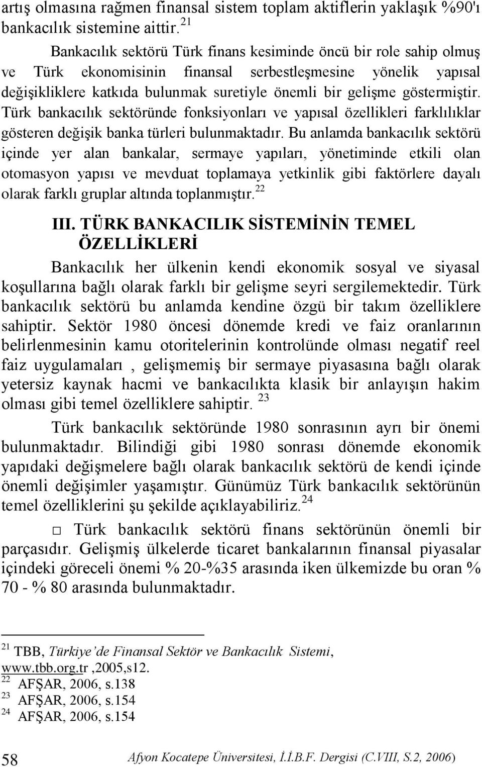 göstermiģtir. Türk bankacılık sektöründe fonksiyonları ve yapısal özellikleri farklılıklar gösteren değiģik banka türleri bulunmaktadır.