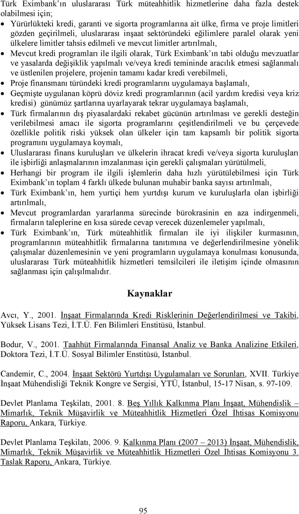 Eximbank ın tabi olduğu mevzuatlar ve yasalarda değişiklik yapılmalı ve/veya kredi temininde aracılık etmesi sağlanmalı ve üstlenilen projelere, projenin tamamı kadar kredi verebilmeli, Proje