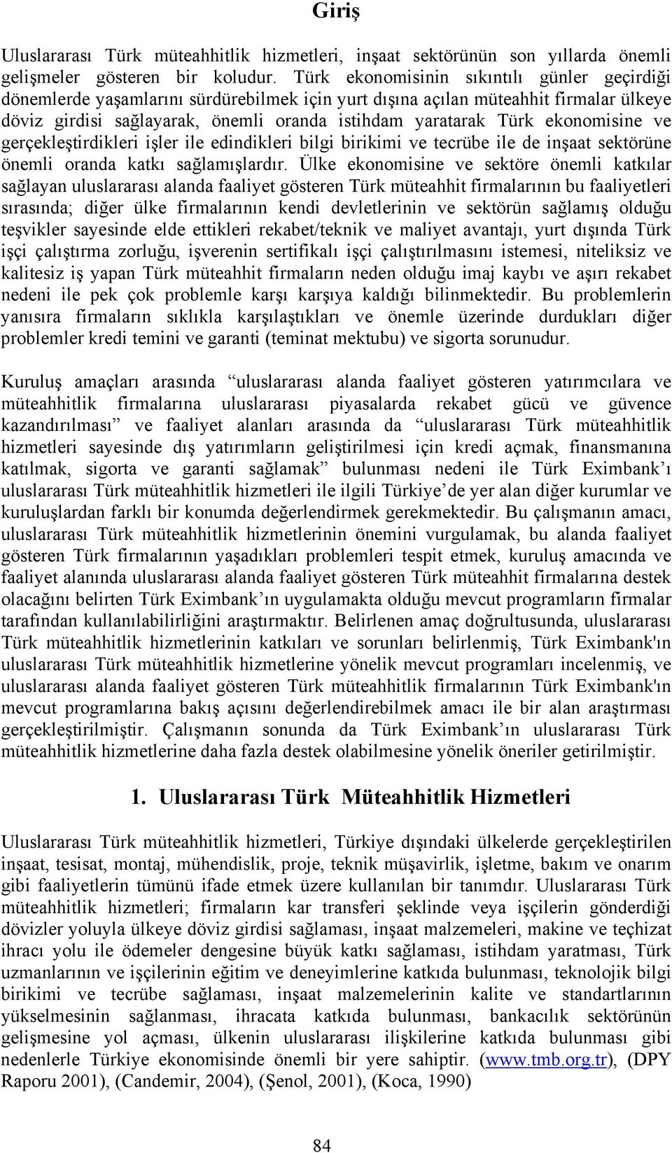 ekonomisine ve gerçekleştirdikleri işler ile edindikleri bilgi birikimi ve tecrübe ile de inşaat sektörüne önemli oranda katkı sağlamışlardır.