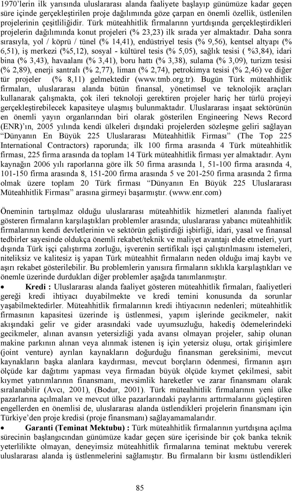 Daha sonra sırasıyla, yol / köprü / tünel (% 1,1), endüstriyel tesis (% 9,56), kentsel altyapı (% 6,51), iş merkezi (%5,1), sosyal - kültürel tesis (% 5,5), sağlık tesisi ( %3,), idari bina (% 3,3),