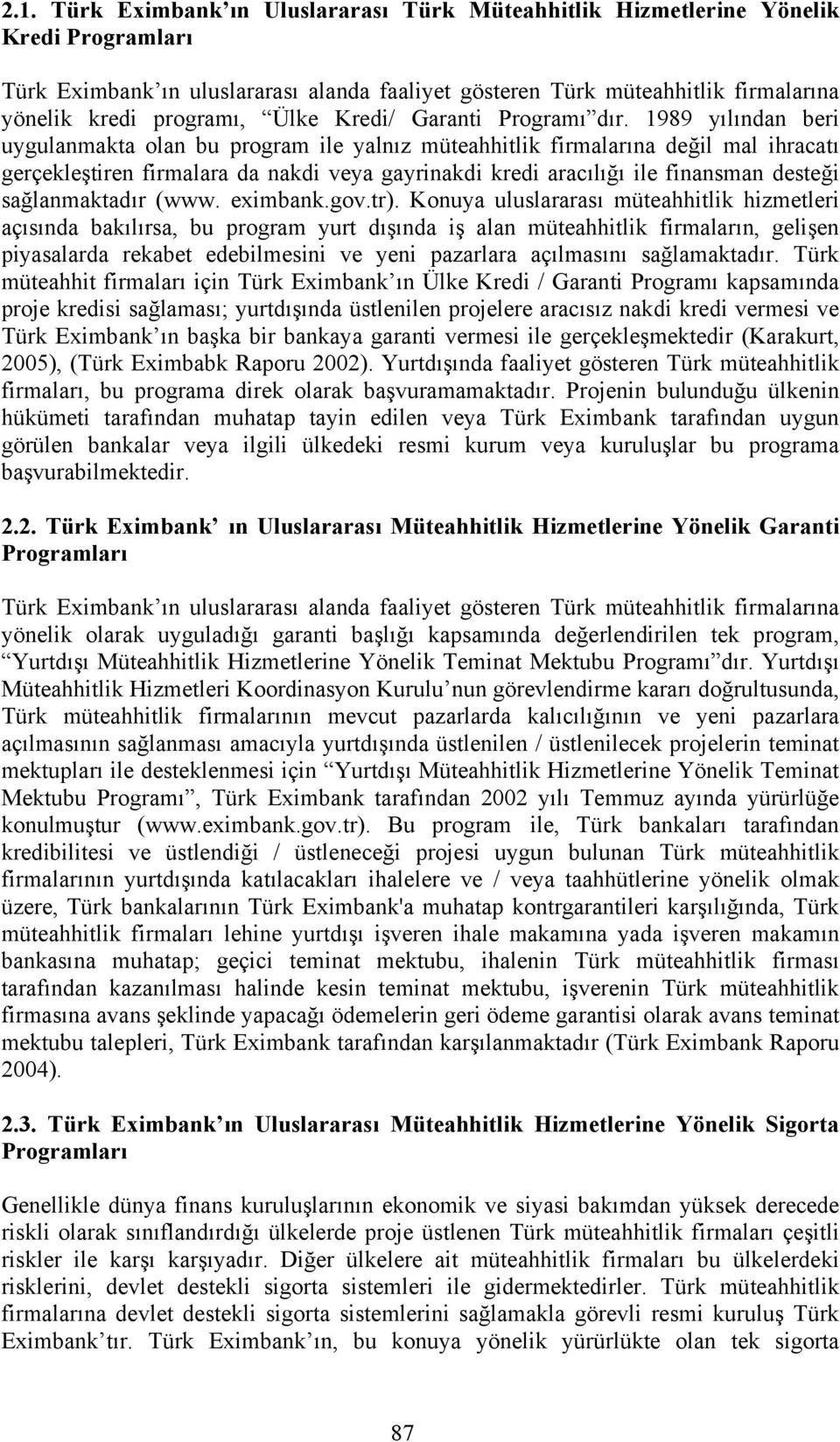 199 yılından beri uygulanmakta olan bu program ile yalnız müteahhitlik firmalarına değil mal ihracatı gerçekleştiren firmalara da nakdi veya gayrinakdi kredi aracılığı ile finansman desteği