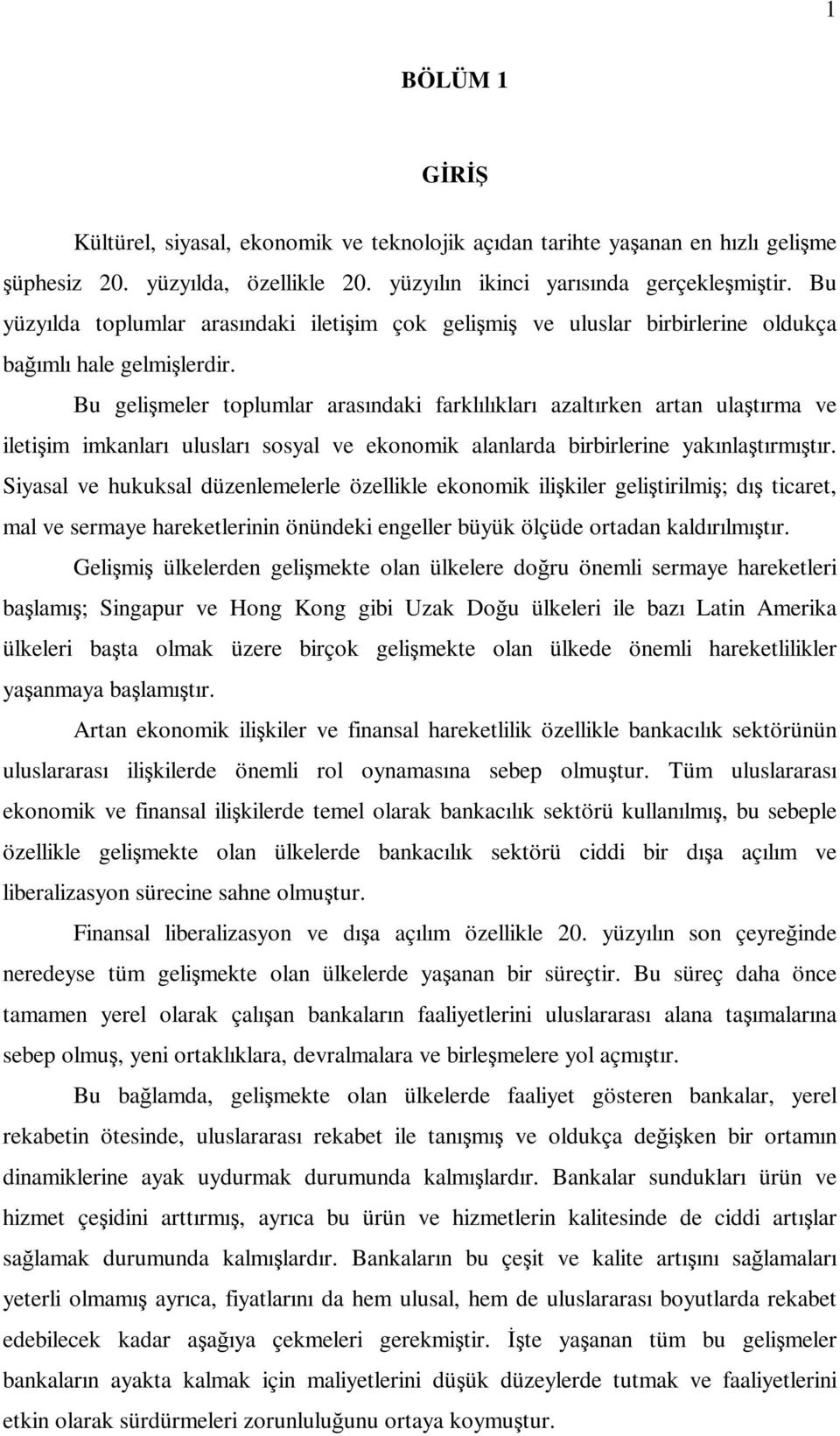 Bu gelişmeler toplumlar arasındaki farklılıkları azaltırken artan ulaştırma ve iletişim imkanları ulusları sosyal ve ekonomik alanlarda birbirlerine yakınlaştırmıştır.