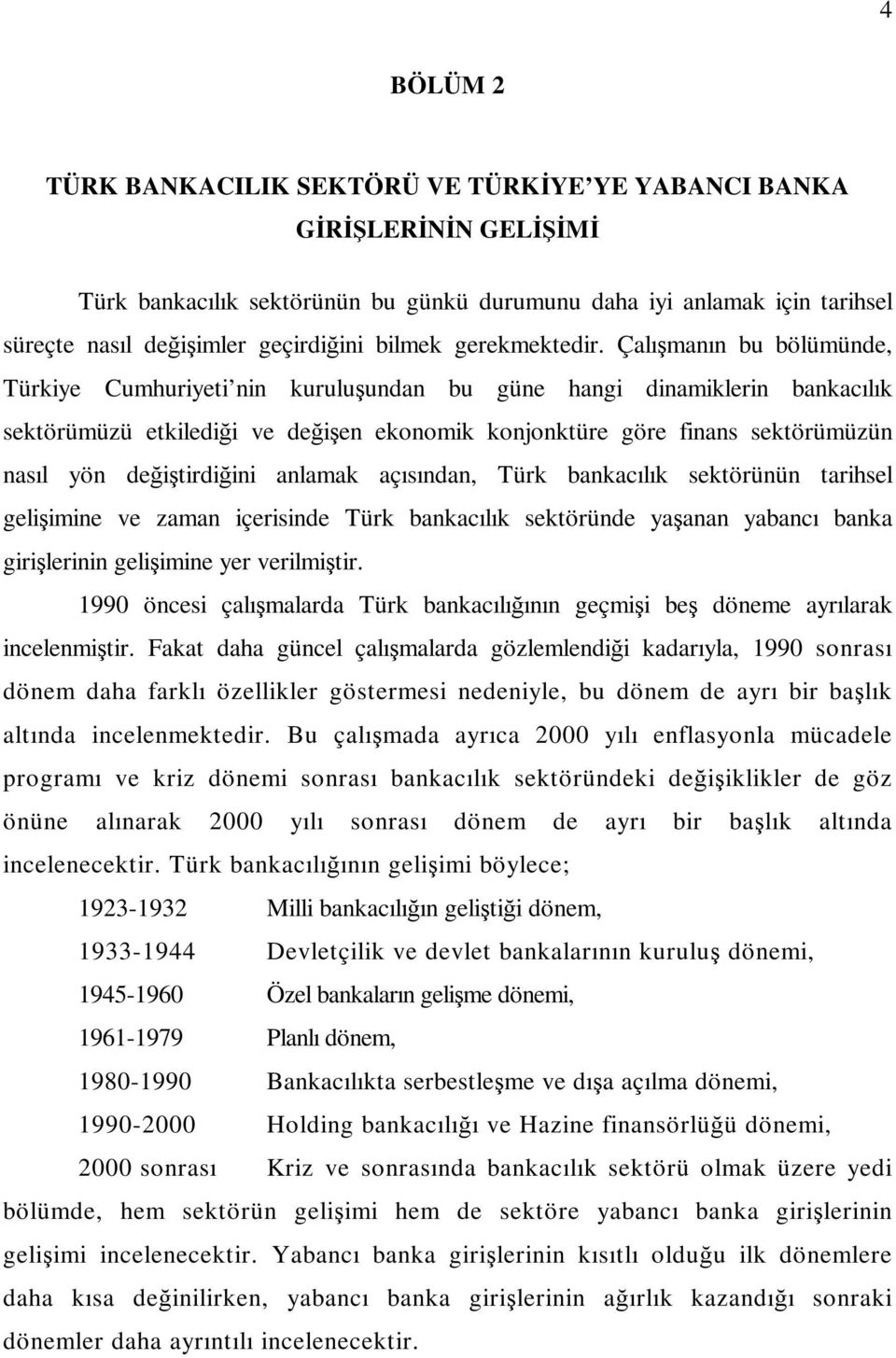 Çalışmanın bu bölümünde, Türkiye Cumhuriyeti nin kuruluşundan bu güne hangi dinamiklerin bankacılık sektörümüzü etkilediği ve değişen ekonomik konjonktüre göre finans sektörümüzün nasıl yön