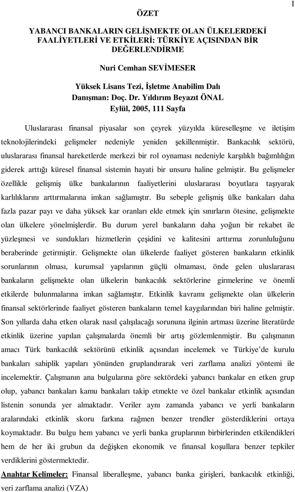 Bankacılık sektörü, uluslararası finansal hareketlerde merkezi bir rol oynaması nedeniyle karşılıklı bağımlılığın giderek arttığı küresel finansal sistemin hayati bir unsuru haline gelmiştir.