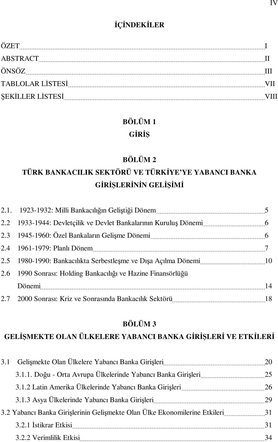 5 1980-1990: Bankacılıkta Serbestleşme ve Dışa Açılma Dönemi 10 2.6 1990 Sonrası: Holding Bankacılığı ve Hazine Finansörlüğü Dönemi 14 2.