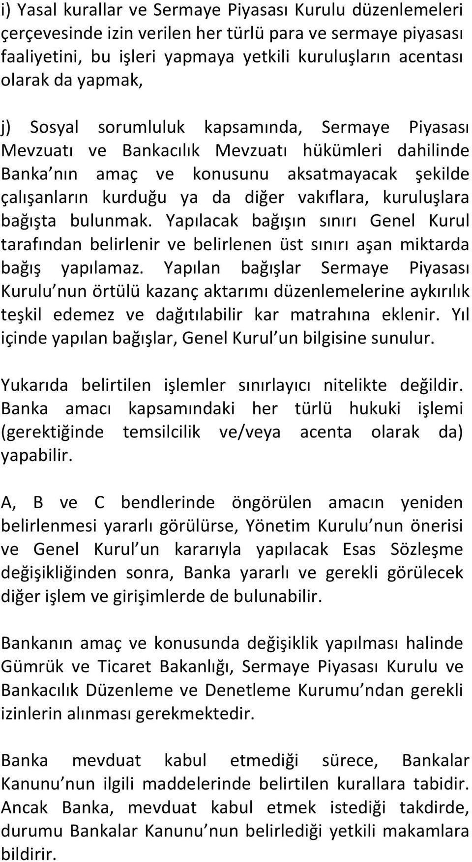 kuruluşlara bağışta bulunmak. Yapılacak bağışın sınırı Genel Kurul tarafından belirlenir ve belirlenen üst sınırı aşan miktarda bağış yapılamaz.