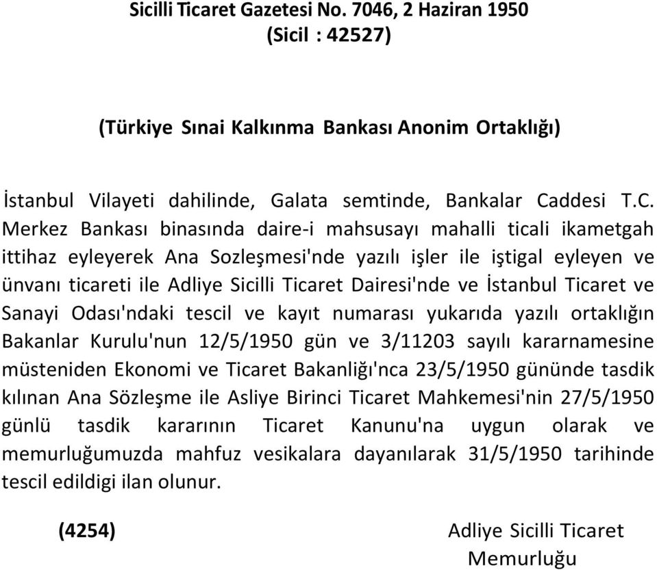 Merkez Bankası binasında daire-i mahsusayı mahalli ticali ikametgah ittihaz eyleyerek Ana Sozleşmesi'nde yazılı işler ile iştigal eyleyen ve ünvanı ticareti ile Adliye Sicilli Ticaret Dairesi'nde ve