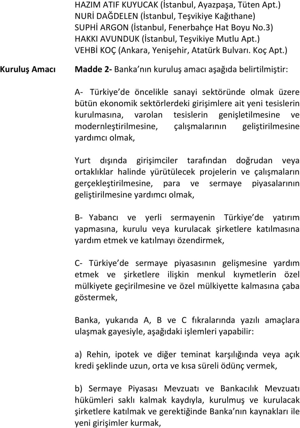 ) Kuruluş Amacı Madde 2- Banka nın kuruluş amacı aşağıda belirtilmiştir: A- Türkiye de öncelikle sanayi sektöründe olmak üzere bütün ekonomik sektörlerdeki girişimlere ait yeni tesislerin