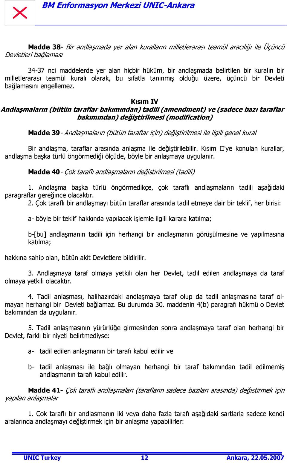 Kısım IV Andlaşmaların (bütün taraflar bakımından) tadili (amendment) ve (sadece bazı taraflar bakımından) değiştirilmesi (modification) Madde 39- Andlaşmaların (bütün taraflar için) değiştirilmesi