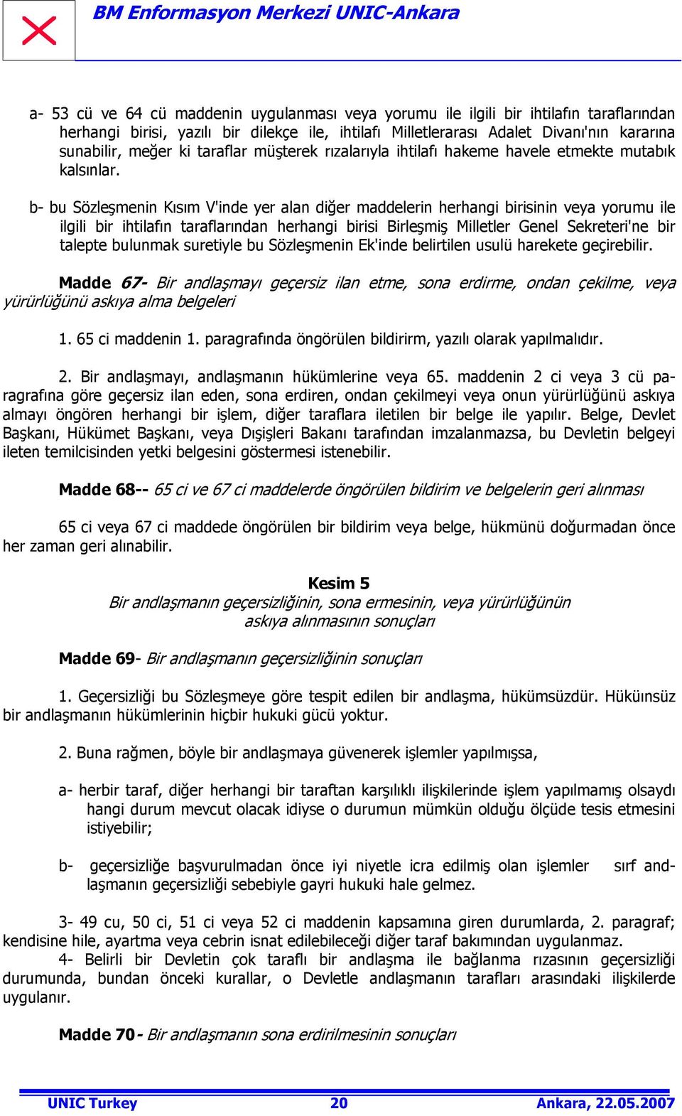 b- bu Sözleşmenin Kısım V'inde yer alan diğer maddelerin herhangi birisinin veya yorumu ile ilgili bir ihtilafın taraflarından herhangi birisi Birleşmiş Milletler Genel Sekreteri'ne bir talepte