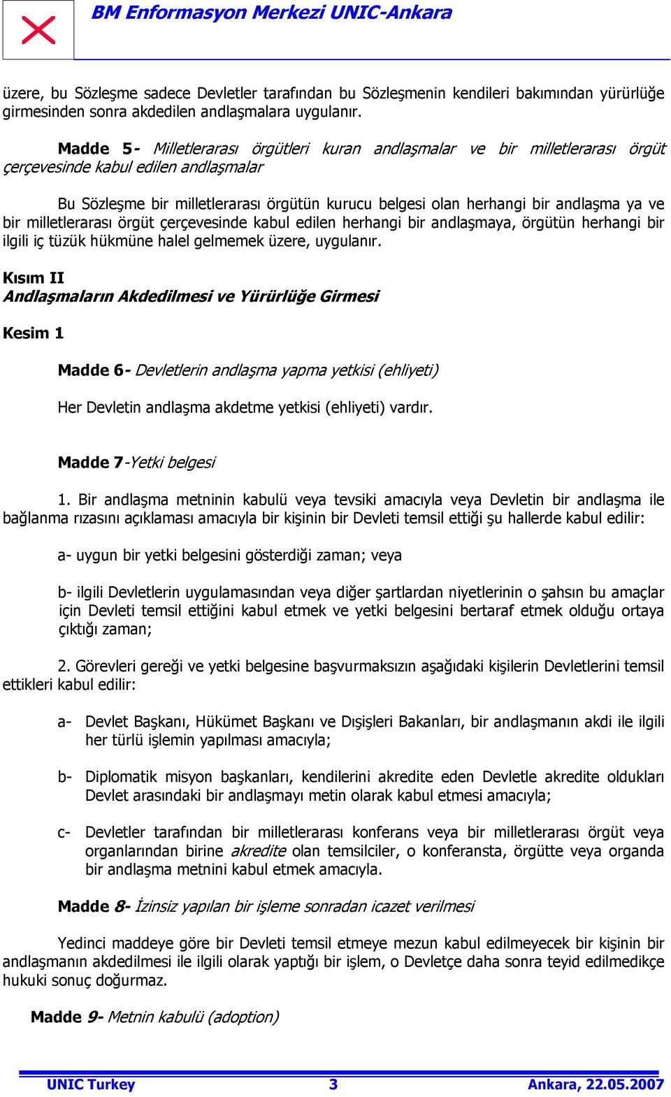 ya ve bir milletlerarası örgüt çerçevesinde kabul edilen herhangi bir andlaşmaya, örgütün herhangi bir ilgili iç tüzük hükmüne halel gelmemek üzere, uygulanır.