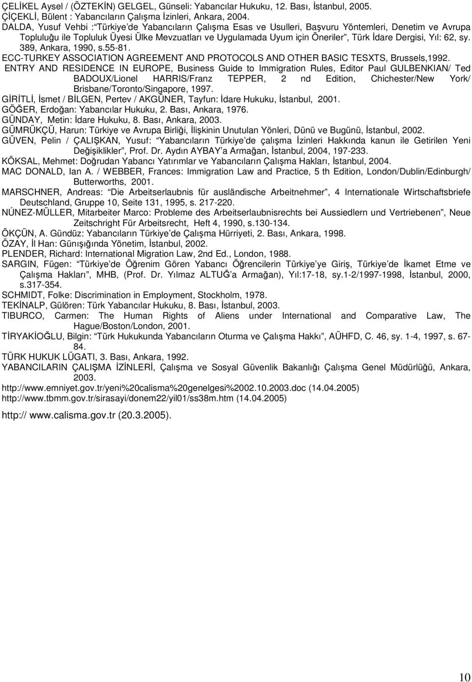 Dergisi, Yıl: 62, sy. 389, Ankara, 1990, s.55-81. ECC-TURKEY ASSOCIATION AGREEMENT AND PROTOCOLS AND OTHER BASIC TESXTS, Brussels,1992.