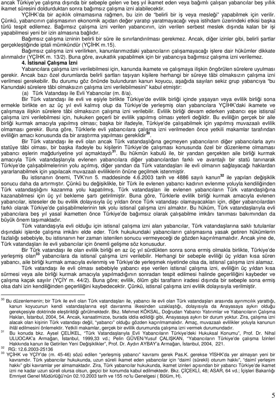 Çünkü, yabancının çalışmasının ekonomik açıdan değer yaratıp yaratmayacağı veya istihdam üzerindeki etkisi başka türlü tespit edilemez.