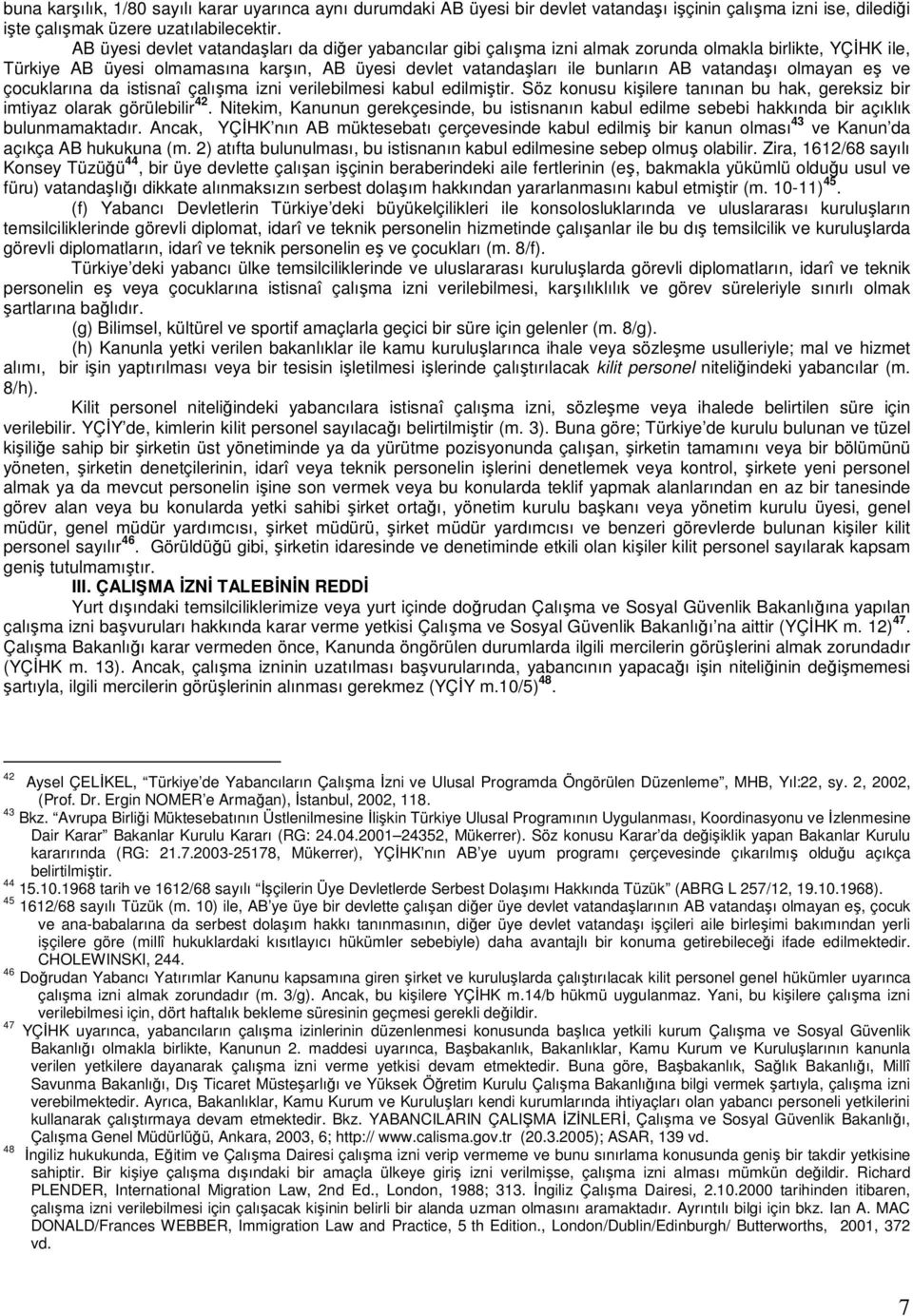 vatandaşı olmayan eş ve çocuklarına da istisnaî çalışma izni verilebilmesi kabul edilmiştir. Söz konusu kişilere tanınan bu hak, gereksiz bir imtiyaz olarak görülebilir 42.