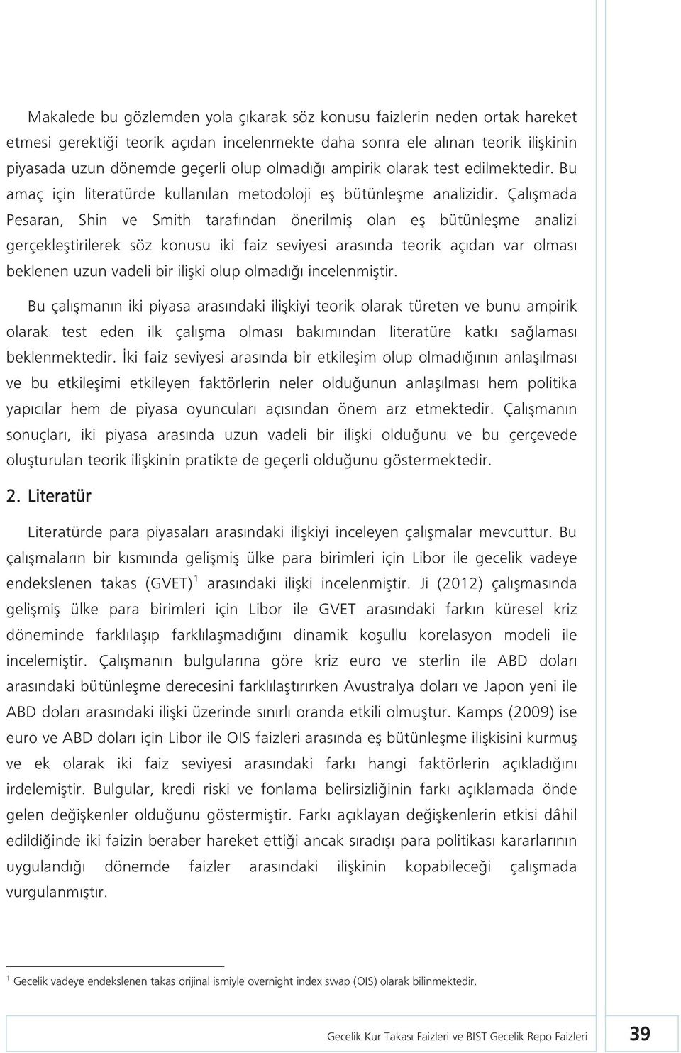 Çalışmada Pesaran, Shin ve Smith tarafından önerilmiş olan eş bütünleşme analizi gerçekleştirilerek söz konusu iki faiz seviyesi arasında teorik açıdan var olması beklenen uzun vadeli bir ilişki olup