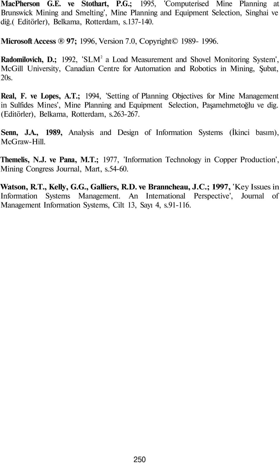 ; 1992, 'SLM 2 a Load Measurement and Shovel Monitoring System', McGill University, Canadian Centre for Automation and Robotics in Mining, Şubat, 20s. Real, F. ve Lopes, A.T.