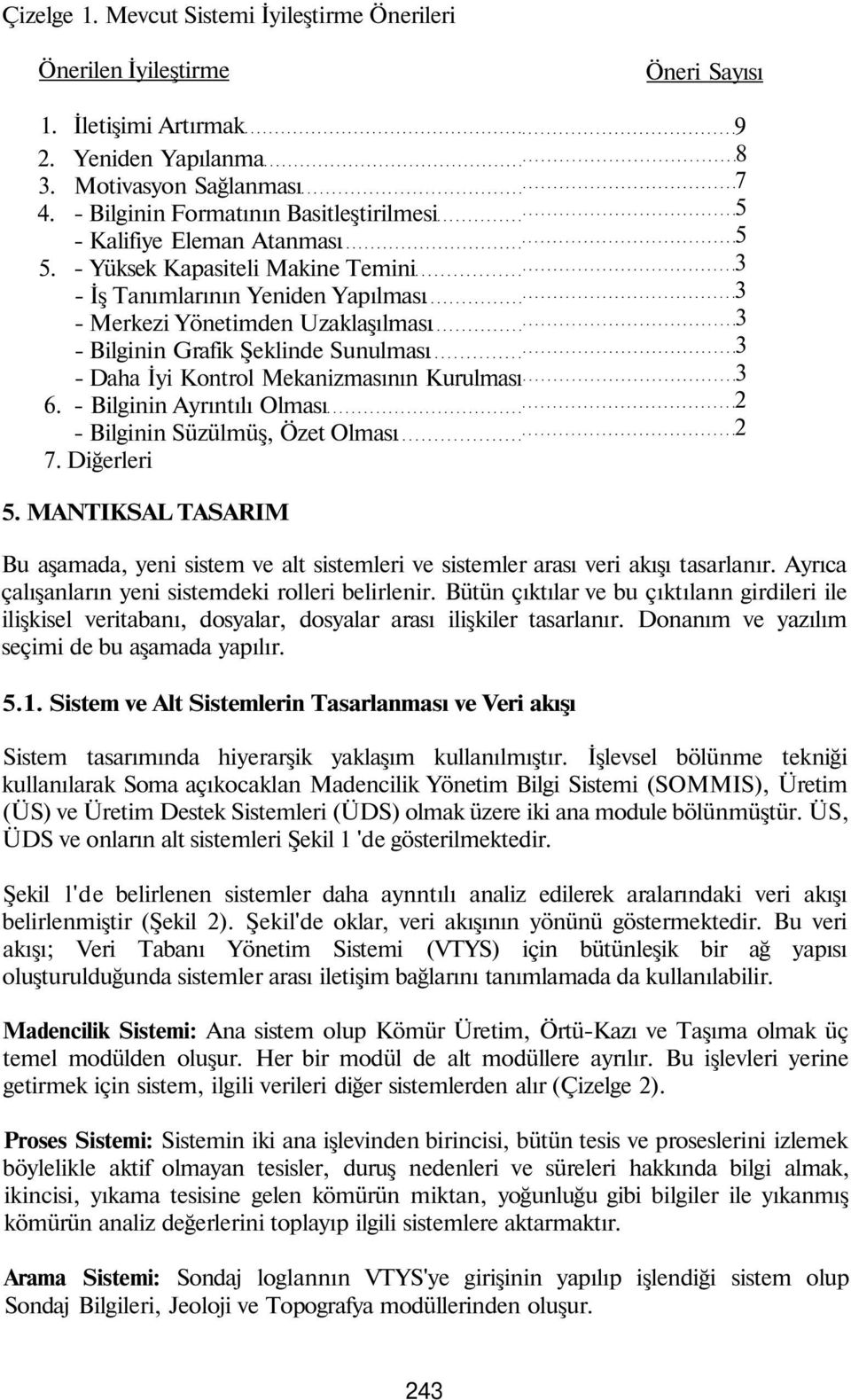 - Yüksek Kapasiteli Makine Temini - İş Tanımlarının Yeniden Yapılması - Merkezi Yönetimden Uzaklaşılması - Bilginin Grafik Şeklinde Sunulması - Daha İyi Kontrol Mekanizmasının Kurulması 6.