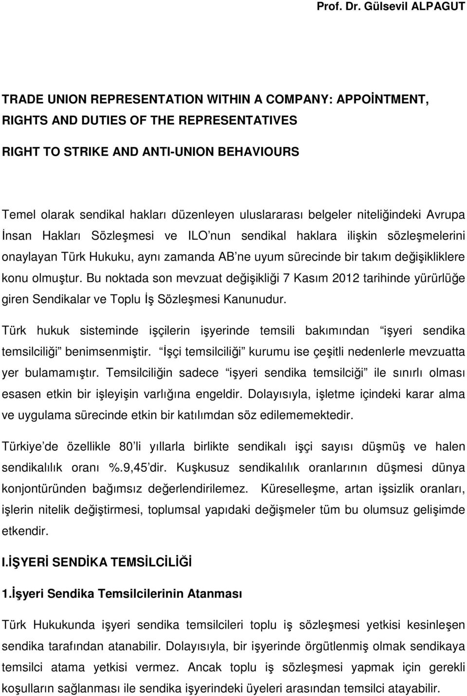 uluslararası belgeler niteliğindeki Avrupa İnsan Hakları Sözleşmesi ve ILO nun sendikal haklara ilişkin sözleşmelerini onaylayan Türk Hukuku, aynı zamanda AB ne uyum sürecinde bir takım